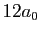 $\displaystyle 12a_0$