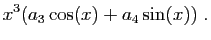 $\displaystyle x^3(a_3\cos(x)+a_4\sin(x))\;.$