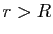 $ r>R$