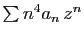 $ \sum n^{4}a_n  z^n$