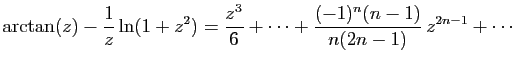 $ \displaystyle{
\arctan(z)-\frac{1}{z}\ln(1+z^2)
=
\frac{z^3}{6}+\cdots+
\frac{(-1)^n(n-1)}{n(2n-1)} z^{2n-1}+\cdots
}$