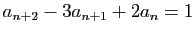 $ a_{n+2}-3a_{n+1}+2a_n=1$