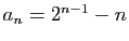 $ a_n=2^{n-1}-n$