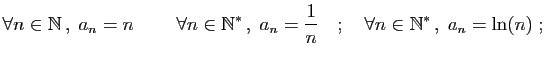 $\displaystyle \forall n\in \mathbb{N} ,\; a_n=n
\quad\;\quad
\forall n\in \mat...
...,,\; a_n=\frac{1}{n}
\quad;\quad
\forall n\in \mathbb{N}^* ,\; a_n=\ln(n)
\;;
$