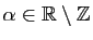 $ \alpha \in \mathbb{R}\setminus\mathbb{Z}$
