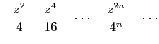 $\displaystyle \displaystyle{
-\frac{z^2}{4}-\frac{z^4}{16}-\cdots-\frac{z^{2n}}{4^{n}}-\cdots
}$