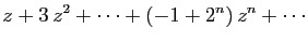 $\displaystyle \displaystyle{
z+3 z^2+\cdots+(-1+2^n) z^n+\cdots
}$