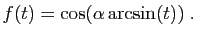 $\displaystyle f(t)=\cos(\alpha \arcsin(t))\;.$