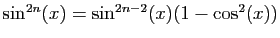 $ \sin^{2n}(x)=\sin^{2n-2}(x)(1-\cos^2(x))$