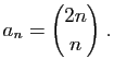 $\displaystyle a_n = \binom{2n}{n}\;.
$