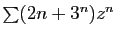 $ \sum (2n+3^n) z^n$