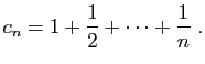 $\displaystyle c_n = 1+\frac{1}{2}+\cdots+\frac{1}{n}\;.
$