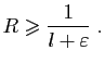 $\displaystyle R\geqslant \frac{1}{l+\varepsilon }\;.
$