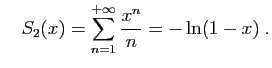 $\displaystyle \quad
S_2(x) = \sum_{n=1}^{+\infty} \frac{x^n}{n}=-\ln(1-x)\;.
$