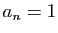 $ a_n=1$