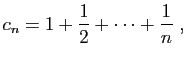 $\displaystyle c_n = 1+\frac{1}{2}+\cdots+\frac{1}{n}\;,
$