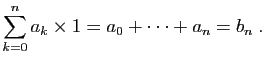 $\displaystyle \sum_{k=0}^n a_k\times 1=a_0+\cdots+a_n=b_n\;.
$