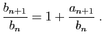 $\displaystyle \frac{b_{n+1}}{b_n} = 1+\frac{a_{n+1}}{b_n}\;.
$