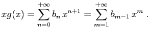 $\displaystyle xg(x) = \sum_{n=0}^{+\infty} b_n x^{n+1} =
\sum_{m=1}^{+\infty}b_{m-1} x^m\;.
$