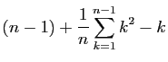 $\displaystyle \displaystyle{
(n-1) +\frac{1}{n}\sum_{k=1}^{n-1} k^2-k}$
