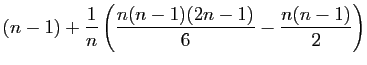$\displaystyle \displaystyle{
(n-1)+\frac{1}{n}\left(\frac{n(n-1)(2n-1)}{6}-\frac{n(n-1)}{2}\right)}$