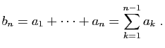 $\displaystyle b_n=a_1+\cdots+a_n=\sum_{k=1}^{n-1} a_k\;.
$