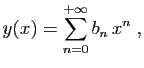 $\displaystyle y(x)=\sum_{n=0}^{+\infty} b_n x^n\;,
$