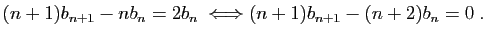 $\displaystyle (n+1)b_{n+1}-nb_n = 2b_n\;\Longleftrightarrow
(n+1)b_{n+1}-(n+2)b_n = 0\;.
$