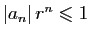 $ \vert a_n\vert r^n\leqslant 1$