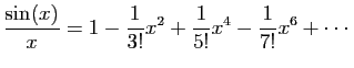 $\displaystyle \frac{\sin(x)}{x}
= 1-\frac{1}{3!}x^2+\frac{1}{5!}x^4-\frac{1}{7!}x^6+\cdots
$