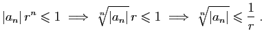 $\displaystyle \vert a_n\vert r^n\leqslant 1
\;\Longrightarrow\;
\sqrt[n]{\vert...
...eqslant 1
\;\Longrightarrow\;
\sqrt[n]{\vert a_n\vert}\leqslant \frac{1}{r}\;.
$
