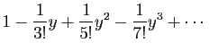 $\displaystyle 1-\frac{1}{3!}y+\frac{1}{5!}y^2-\frac{1}{7!}y^3+\cdots
$