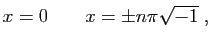 $\displaystyle x=0\qquad x=\pm n\pi\sqrt{-1}\;,
$