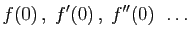 $\displaystyle f(0) ,\;f'(0) ,\;f''(0) \;\ldots
$