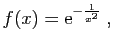 $\displaystyle f(x)=\mathrm{e}^{-\frac{1}{x^2}}\;,
$