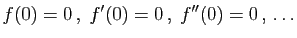 $\displaystyle f(0)=0 ,\;f'(0)=0 ,\; f''(0)=0 , \ldots
$