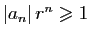 $ \vert a_n\vert r^n\geqslant 1$