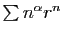 $ \sum n^\alpha r^n$