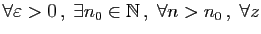 $\displaystyle \forall \varepsilon >0 ,\; \exists n_0\in\mathbb{N} ,\;\forall n>n_0 ,\;
\forall z$