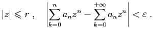 $\displaystyle \vert z\vert\leqslant r \;,\quad
\left\vert\sum_{k=0}^na_nz^n - \sum_{k=0}^{+\infty} a_nz^n\right\vert<\varepsilon \;.
$