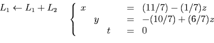 \begin{displaymath}
\begin{array}{cc}
\begin{array}{l}
\hspace*{8mm}L_1\leftarro...
...y&&&=&-(10/7)+(6/7)z\\
&&t&&=&0
\end{array}\right.
\end{array}\end{displaymath}
