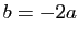 $ b=-2a$