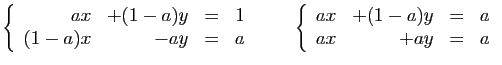 $\displaystyle \left\{\begin{array}{rrcr}
ax&+(1-a)y&=&1\\
(1-a)x&-ay&=&a
\end{...
...uad
\left\{\begin{array}{rrcr}
ax&+(1-a)y&=&a\\
ax&+ay&=&a
\end{array}\right.
$