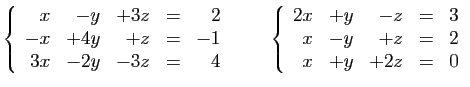 $\displaystyle \left\{\begin{array}{rrrcr}
x&-y&+3z&=&2\\
-x&+4y&+z&=&-1\\
3x&...
...n{array}{rrrcr}
2x&+y&-z&=&3\\
x&-y&+z&=&2\\
x&+y&+2z&=&0
\end{array}\right.
$