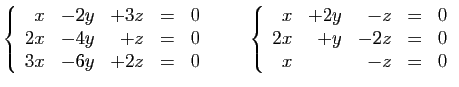 $\displaystyle \left\{\begin{array}{rrrcr}
x&-2y&+3z&=&0\\
2x&-4y&+z&=&0\\
3x&...
...in{array}{rrrcr}
x&+2y&-z&=&0\\
2x&+y&-2z&=&0\\
x&&-z&=&0
\end{array}\right.
$