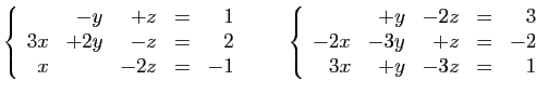 $\displaystyle \left\{\begin{array}{rrrcr}
&-y&+z&=&1\\
3x&+2y&-z&=&2\\
x&&-2z...
...ray}{rrrcr}
&+y&-2z&=&3\\
-2x&-3y&+z&=&-2\\
3x&+y&-3z&=&1
\end{array}\right.
$