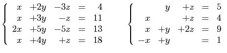 $\displaystyle \left\{\begin{array}{rrrcr}
x&+2y&-3z&=&4\\
x&+3y&-z&=&11\\
2x&...
...rrrcr}
&y&+z&=&5\\
x&&+z&=&4\\
x&+y&+2z&=&9\\
-x&+y&&=&1
\end{array}\right.
$