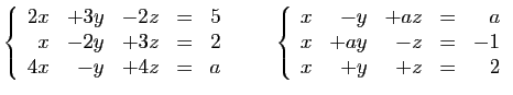 $\displaystyle \left\{\begin{array}{rrrcr}
2x&+3y&-2z&=&5\\
x&-2y&+3z&=&2\\
4x...
...rray}{rrrcr}
x&-y&+a z&=&a\\
x&+a y&-z&=&-1\\
x&+y&+z&=&2
\end{array}\right.
$