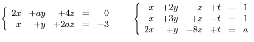 $\displaystyle \left\{\begin{array}{rrrcr}
2x&+a y&+4z&=&0\\
x&+y&+2a z&=&-3\ ...
...rcr}
x&+2y&-z&+t&=&1\\
x&+3y&+z&-t&=&1\\
2x&+y&-8z&+t&=&a
\end{array}\right.
$