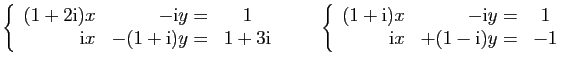 $\displaystyle \left\{\begin{array}{rrcr}
(1+2\mathrm{i})x&-\mathrm{i}y=&1\\
\m...
...rm{i})x&-\mathrm{i}y=&1\\
\mathrm{i}x&+(1-\mathrm{i})y=&-1
\end{array}\right.
$